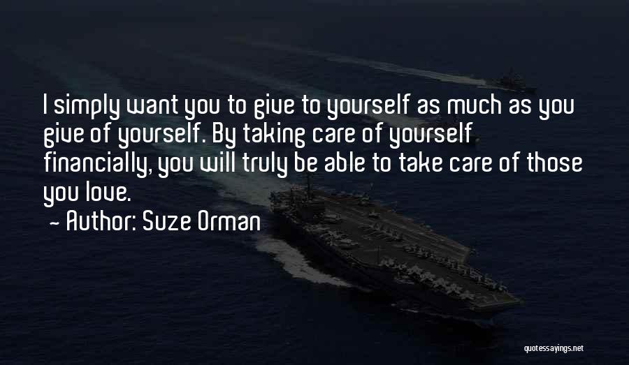 Suze Orman Quotes: I Simply Want You To Give To Yourself As Much As You Give Of Yourself. By Taking Care Of Yourself