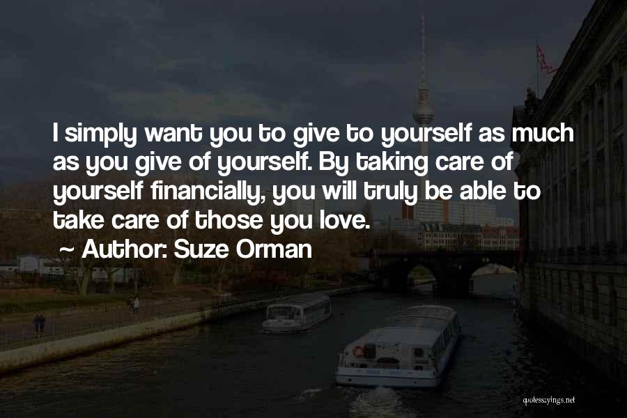 Suze Orman Quotes: I Simply Want You To Give To Yourself As Much As You Give Of Yourself. By Taking Care Of Yourself