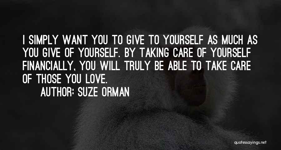 Suze Orman Quotes: I Simply Want You To Give To Yourself As Much As You Give Of Yourself. By Taking Care Of Yourself