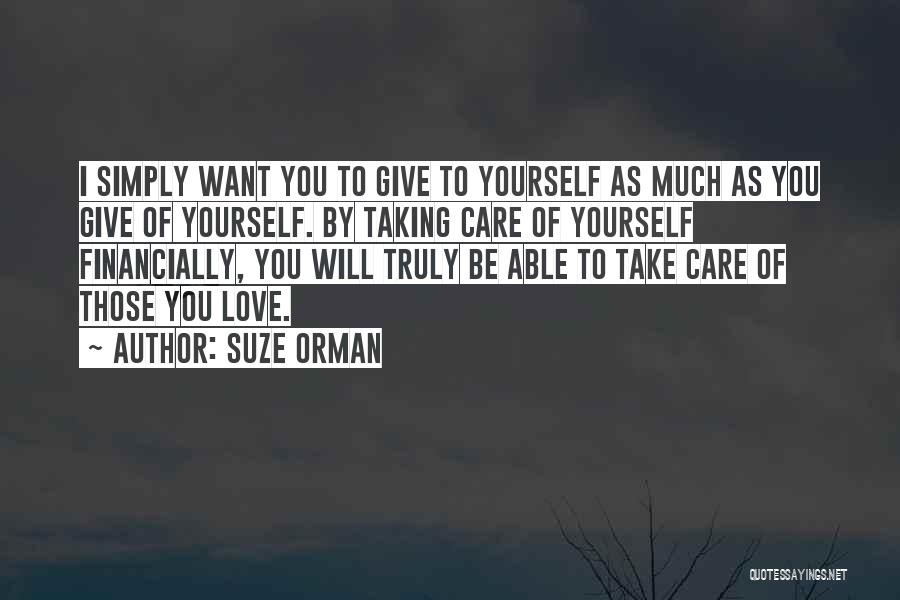 Suze Orman Quotes: I Simply Want You To Give To Yourself As Much As You Give Of Yourself. By Taking Care Of Yourself