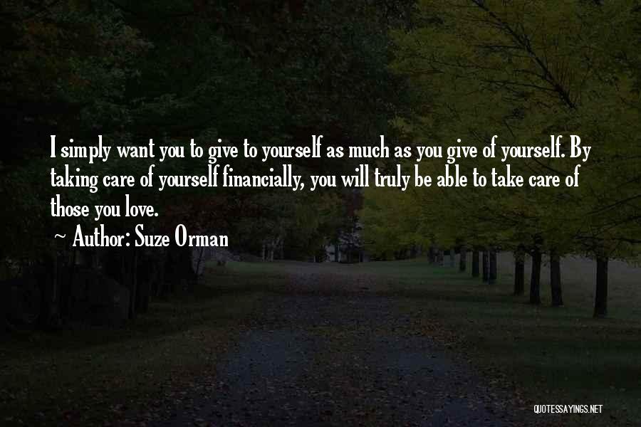 Suze Orman Quotes: I Simply Want You To Give To Yourself As Much As You Give Of Yourself. By Taking Care Of Yourself