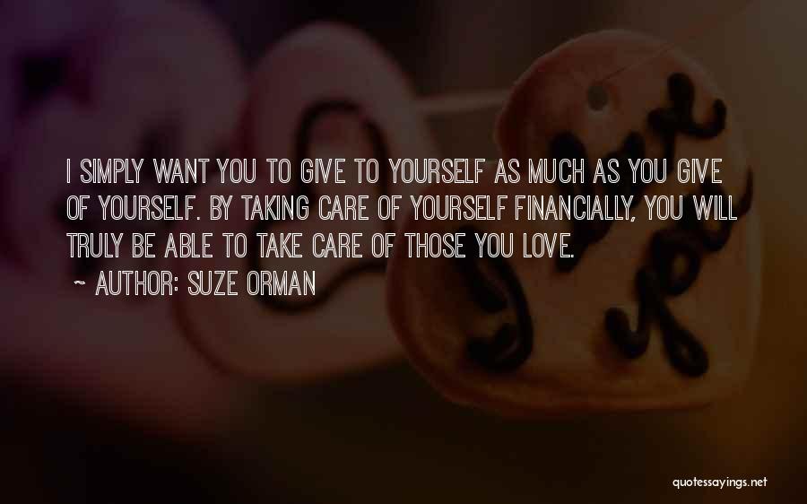 Suze Orman Quotes: I Simply Want You To Give To Yourself As Much As You Give Of Yourself. By Taking Care Of Yourself