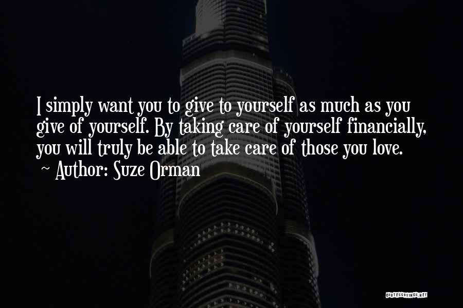 Suze Orman Quotes: I Simply Want You To Give To Yourself As Much As You Give Of Yourself. By Taking Care Of Yourself