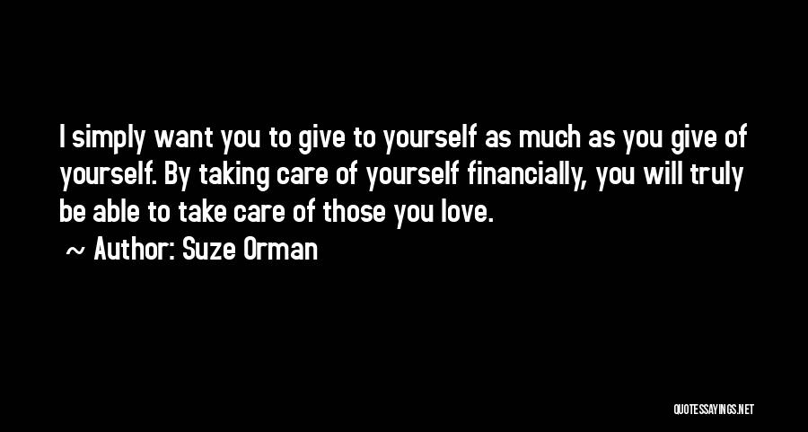 Suze Orman Quotes: I Simply Want You To Give To Yourself As Much As You Give Of Yourself. By Taking Care Of Yourself