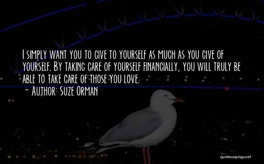 Suze Orman Quotes: I Simply Want You To Give To Yourself As Much As You Give Of Yourself. By Taking Care Of Yourself