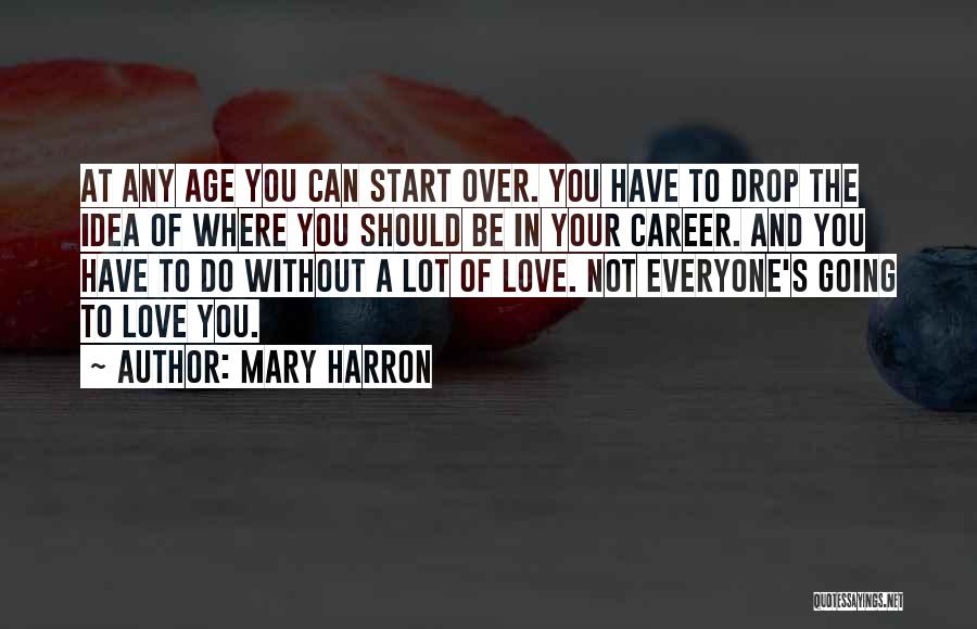 Mary Harron Quotes: At Any Age You Can Start Over. You Have To Drop The Idea Of Where You Should Be In Your