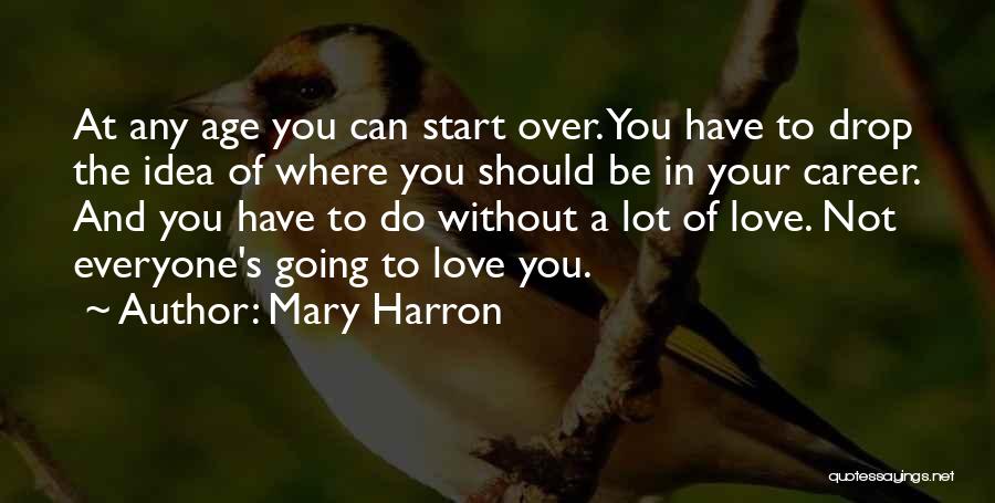 Mary Harron Quotes: At Any Age You Can Start Over. You Have To Drop The Idea Of Where You Should Be In Your