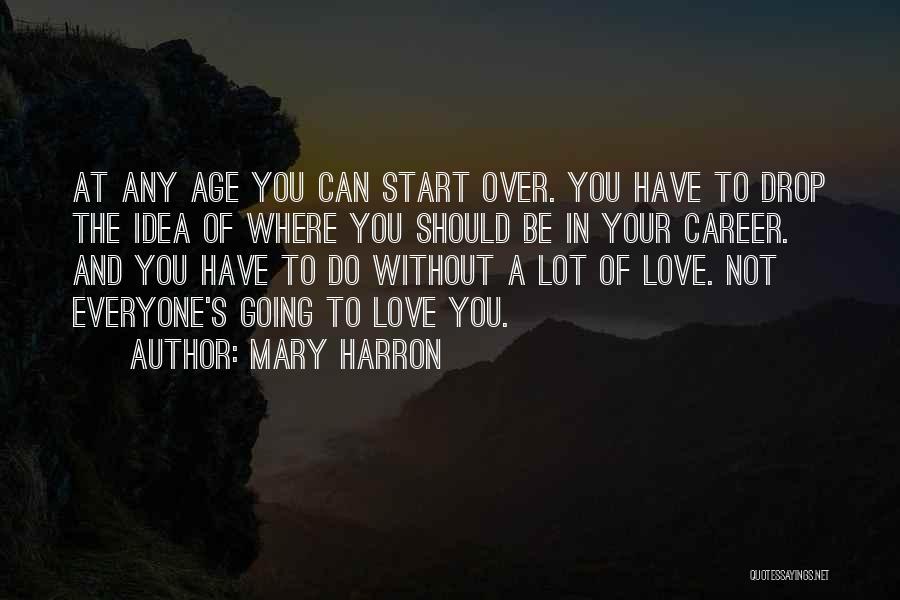 Mary Harron Quotes: At Any Age You Can Start Over. You Have To Drop The Idea Of Where You Should Be In Your