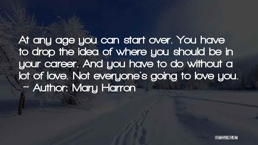 Mary Harron Quotes: At Any Age You Can Start Over. You Have To Drop The Idea Of Where You Should Be In Your