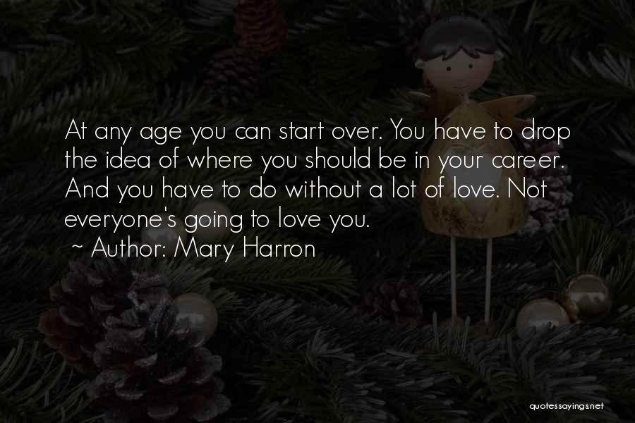 Mary Harron Quotes: At Any Age You Can Start Over. You Have To Drop The Idea Of Where You Should Be In Your