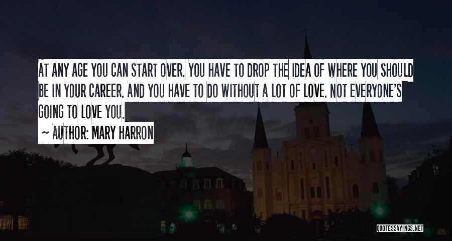 Mary Harron Quotes: At Any Age You Can Start Over. You Have To Drop The Idea Of Where You Should Be In Your