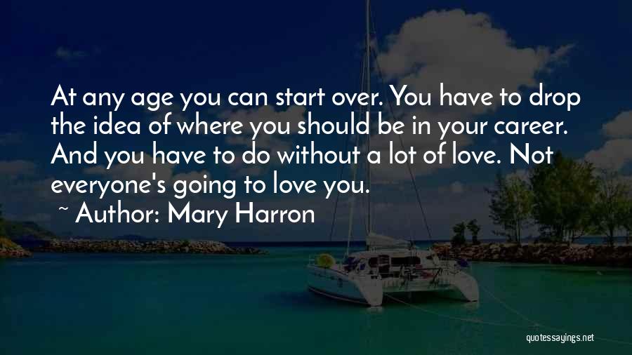 Mary Harron Quotes: At Any Age You Can Start Over. You Have To Drop The Idea Of Where You Should Be In Your