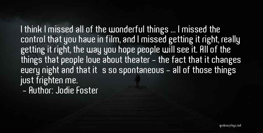 Jodie Foster Quotes: I Think I Missed All Of The Wonderful Things ... I Missed The Control That You Have In Film, And