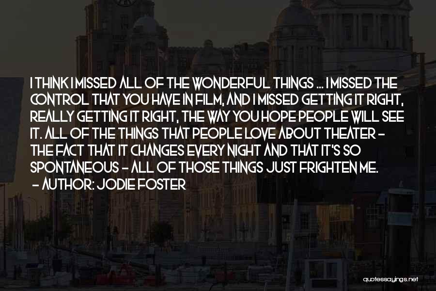 Jodie Foster Quotes: I Think I Missed All Of The Wonderful Things ... I Missed The Control That You Have In Film, And