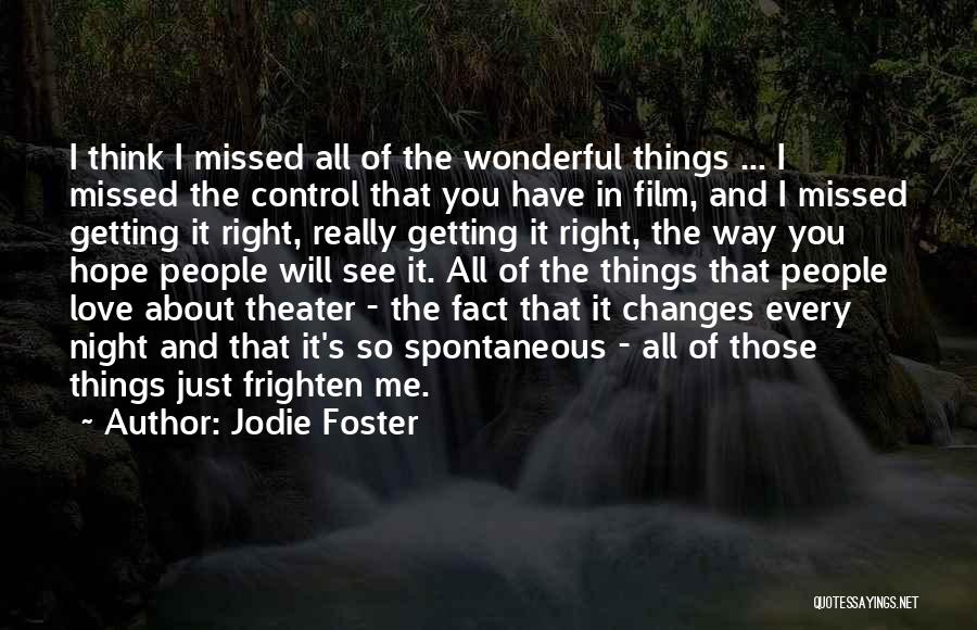 Jodie Foster Quotes: I Think I Missed All Of The Wonderful Things ... I Missed The Control That You Have In Film, And