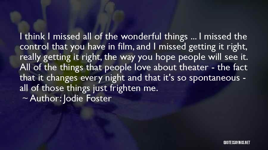 Jodie Foster Quotes: I Think I Missed All Of The Wonderful Things ... I Missed The Control That You Have In Film, And