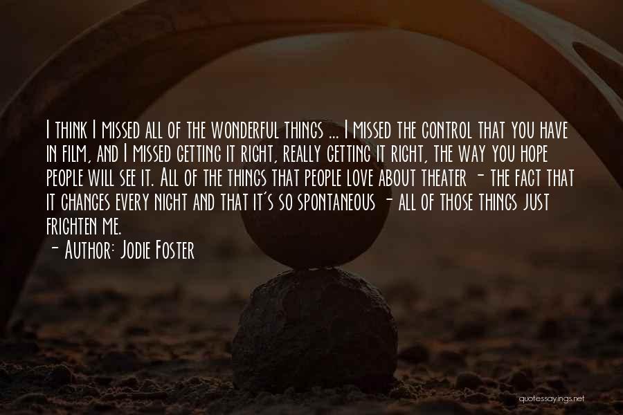 Jodie Foster Quotes: I Think I Missed All Of The Wonderful Things ... I Missed The Control That You Have In Film, And