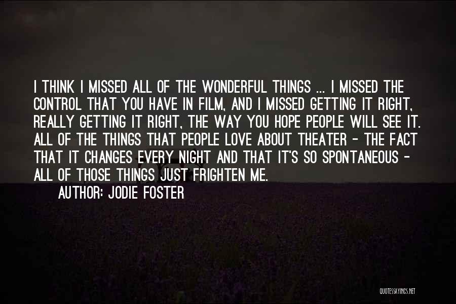 Jodie Foster Quotes: I Think I Missed All Of The Wonderful Things ... I Missed The Control That You Have In Film, And
