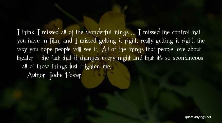 Jodie Foster Quotes: I Think I Missed All Of The Wonderful Things ... I Missed The Control That You Have In Film, And