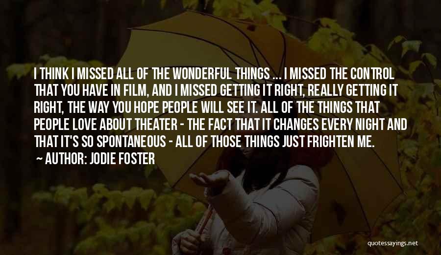 Jodie Foster Quotes: I Think I Missed All Of The Wonderful Things ... I Missed The Control That You Have In Film, And