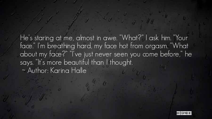 Karina Halle Quotes: He's Staring At Me, Almost In Awe. What? I Ask Him. Your Face. I'm Breathing Hard, My Face Hot From