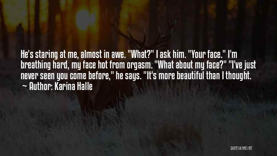 Karina Halle Quotes: He's Staring At Me, Almost In Awe. What? I Ask Him. Your Face. I'm Breathing Hard, My Face Hot From