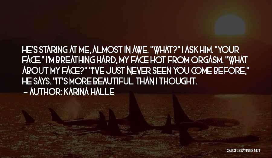 Karina Halle Quotes: He's Staring At Me, Almost In Awe. What? I Ask Him. Your Face. I'm Breathing Hard, My Face Hot From