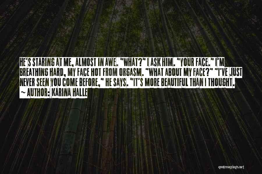 Karina Halle Quotes: He's Staring At Me, Almost In Awe. What? I Ask Him. Your Face. I'm Breathing Hard, My Face Hot From