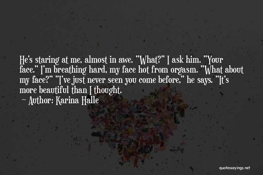 Karina Halle Quotes: He's Staring At Me, Almost In Awe. What? I Ask Him. Your Face. I'm Breathing Hard, My Face Hot From