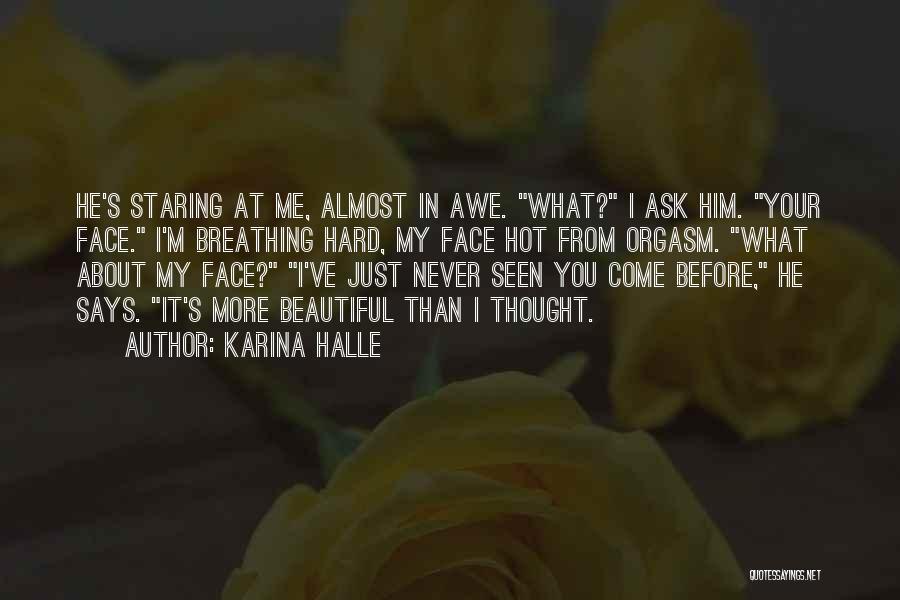 Karina Halle Quotes: He's Staring At Me, Almost In Awe. What? I Ask Him. Your Face. I'm Breathing Hard, My Face Hot From