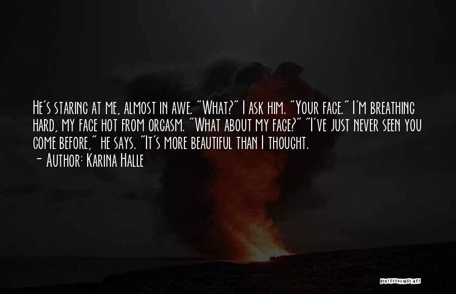 Karina Halle Quotes: He's Staring At Me, Almost In Awe. What? I Ask Him. Your Face. I'm Breathing Hard, My Face Hot From