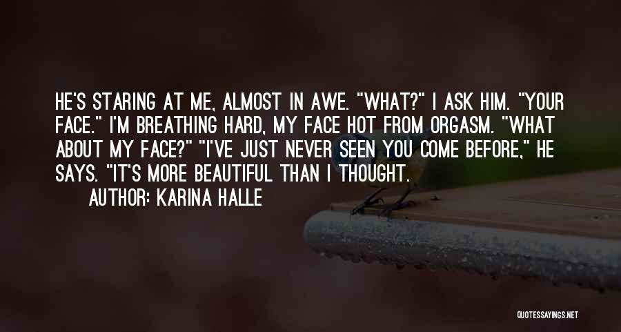 Karina Halle Quotes: He's Staring At Me, Almost In Awe. What? I Ask Him. Your Face. I'm Breathing Hard, My Face Hot From