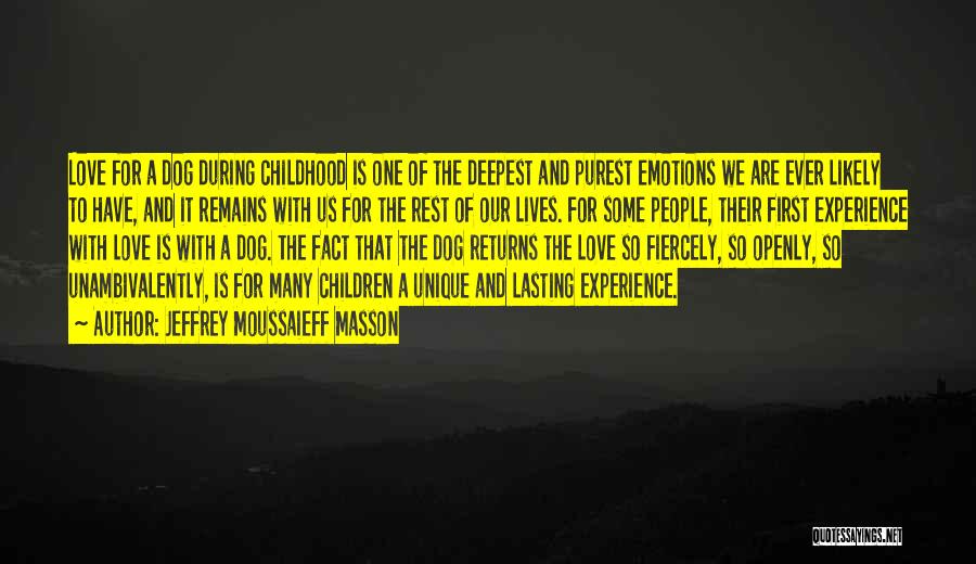 Jeffrey Moussaieff Masson Quotes: Love For A Dog During Childhood Is One Of The Deepest And Purest Emotions We Are Ever Likely To Have,