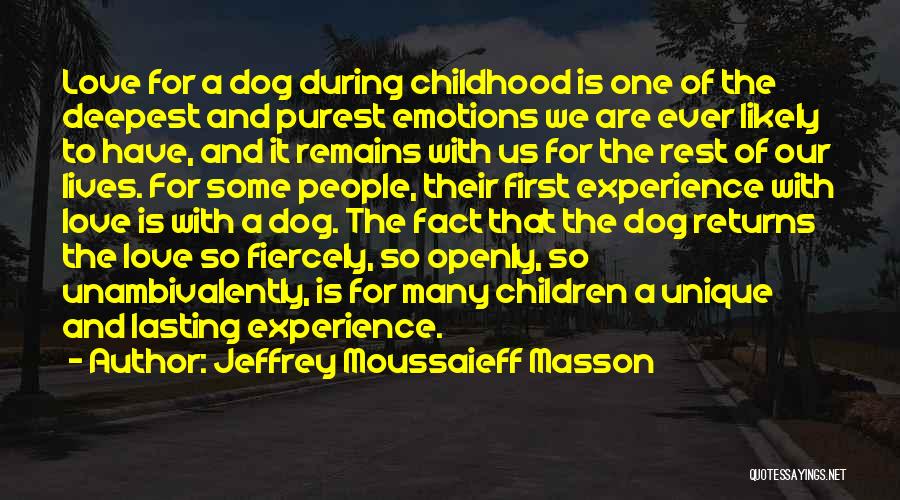 Jeffrey Moussaieff Masson Quotes: Love For A Dog During Childhood Is One Of The Deepest And Purest Emotions We Are Ever Likely To Have,