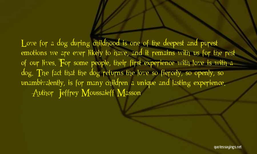 Jeffrey Moussaieff Masson Quotes: Love For A Dog During Childhood Is One Of The Deepest And Purest Emotions We Are Ever Likely To Have,