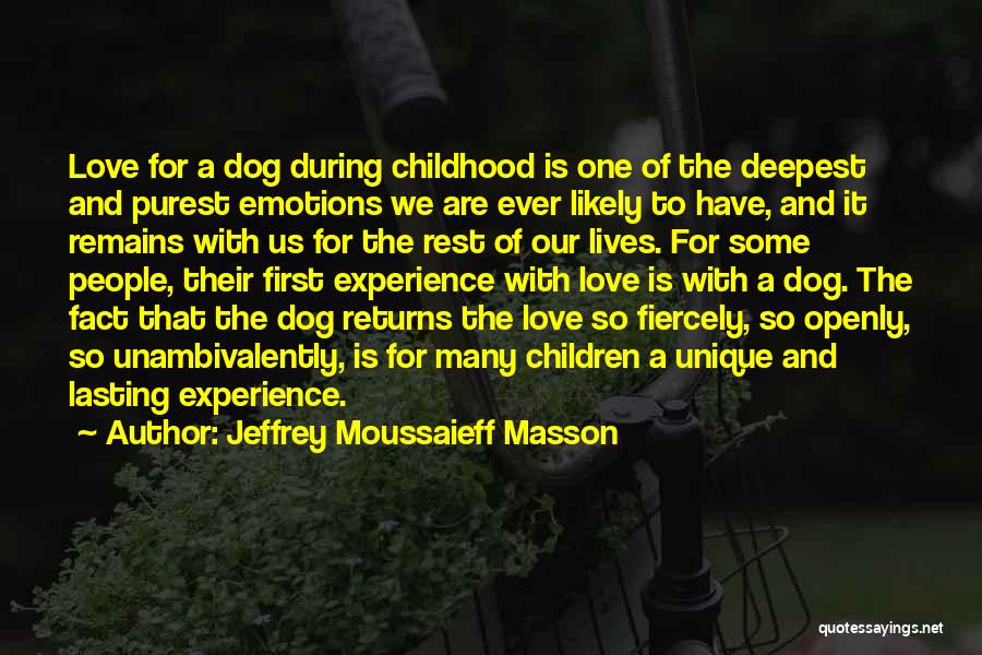 Jeffrey Moussaieff Masson Quotes: Love For A Dog During Childhood Is One Of The Deepest And Purest Emotions We Are Ever Likely To Have,