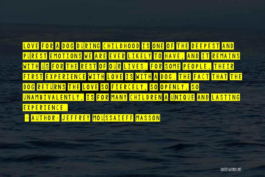 Jeffrey Moussaieff Masson Quotes: Love For A Dog During Childhood Is One Of The Deepest And Purest Emotions We Are Ever Likely To Have,