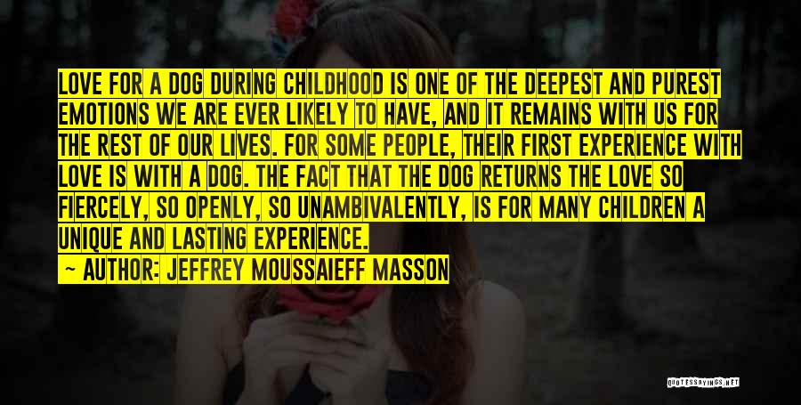 Jeffrey Moussaieff Masson Quotes: Love For A Dog During Childhood Is One Of The Deepest And Purest Emotions We Are Ever Likely To Have,