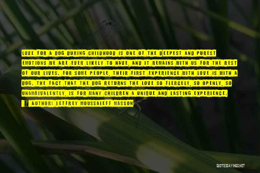 Jeffrey Moussaieff Masson Quotes: Love For A Dog During Childhood Is One Of The Deepest And Purest Emotions We Are Ever Likely To Have,