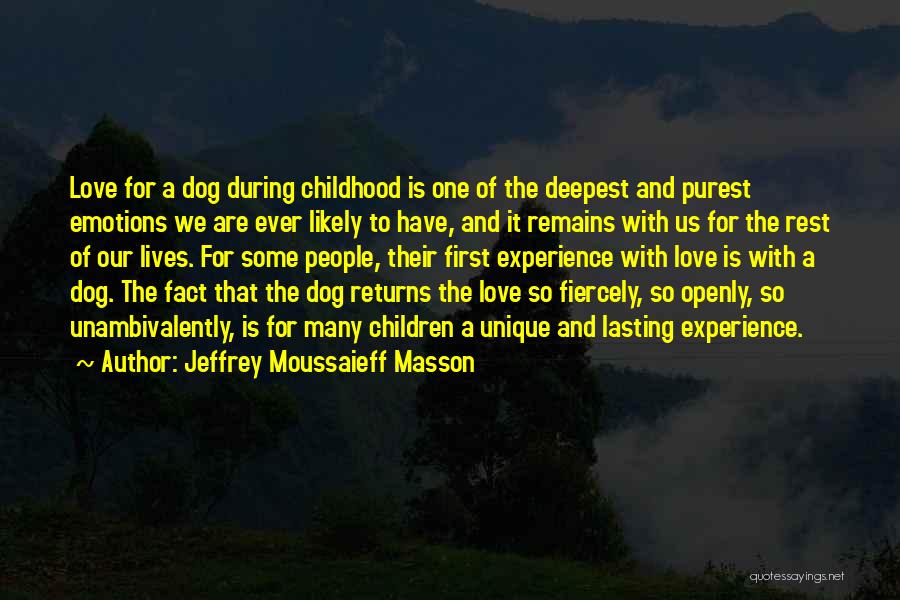 Jeffrey Moussaieff Masson Quotes: Love For A Dog During Childhood Is One Of The Deepest And Purest Emotions We Are Ever Likely To Have,