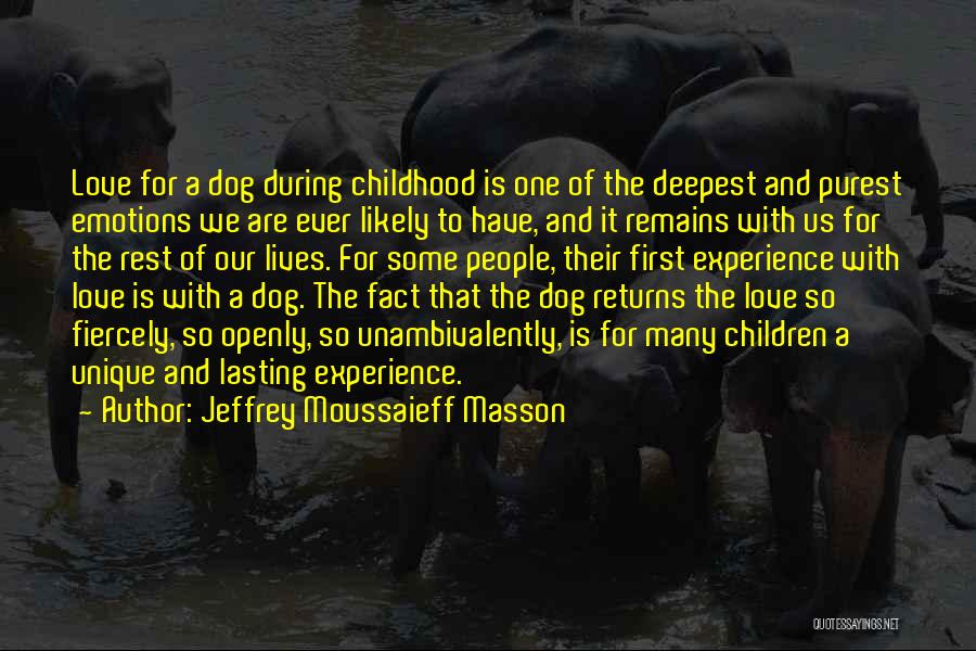 Jeffrey Moussaieff Masson Quotes: Love For A Dog During Childhood Is One Of The Deepest And Purest Emotions We Are Ever Likely To Have,