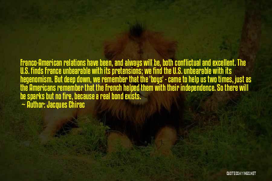 Jacques Chirac Quotes: Franco-american Relations Have Been, And Always Will Be, Both Conflictual And Excellent. The U.s. Finds France Unbearable With Its Pretensions;