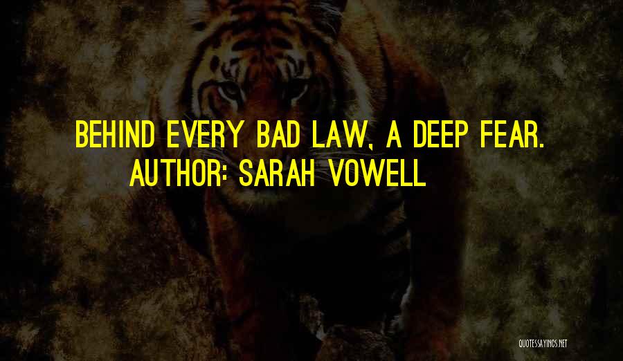 Sarah Vowell Quotes: Behind Every Bad Law, A Deep Fear.