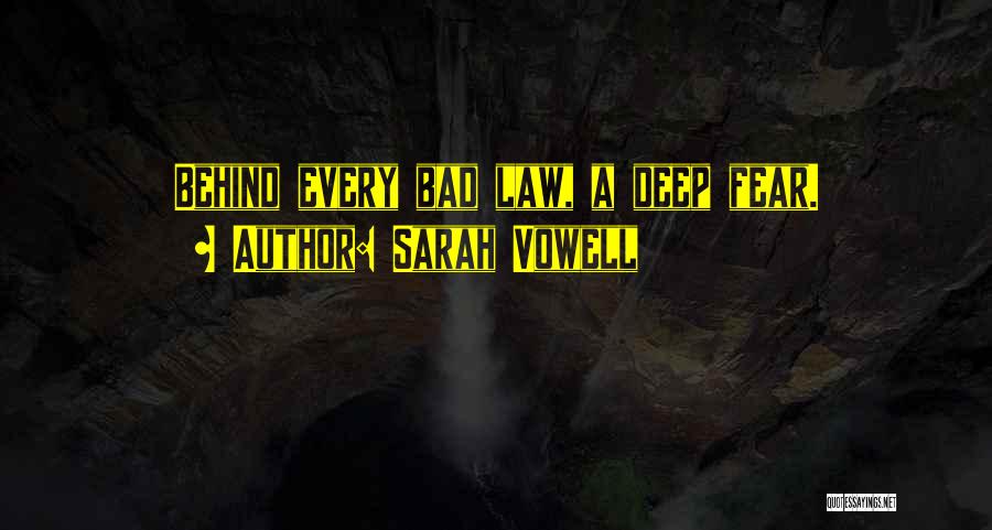 Sarah Vowell Quotes: Behind Every Bad Law, A Deep Fear.