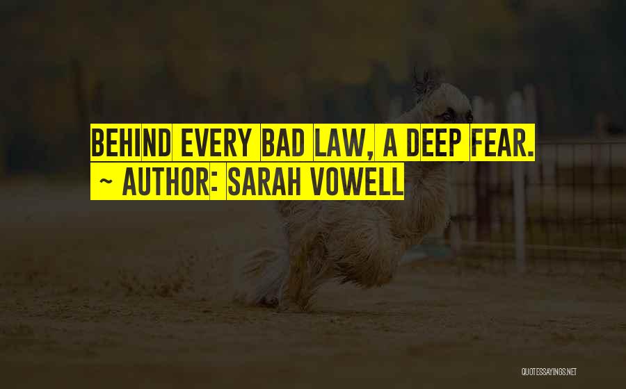 Sarah Vowell Quotes: Behind Every Bad Law, A Deep Fear.