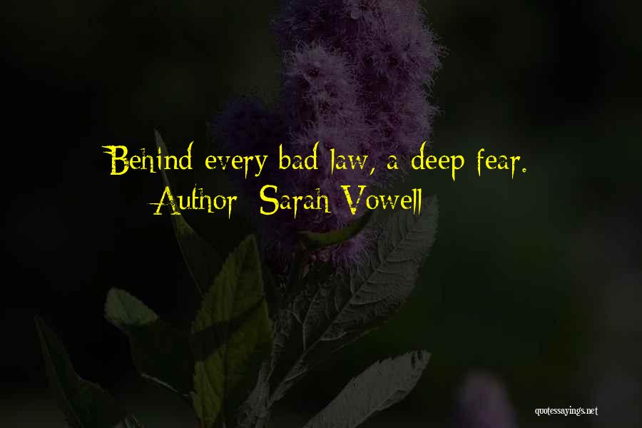 Sarah Vowell Quotes: Behind Every Bad Law, A Deep Fear.