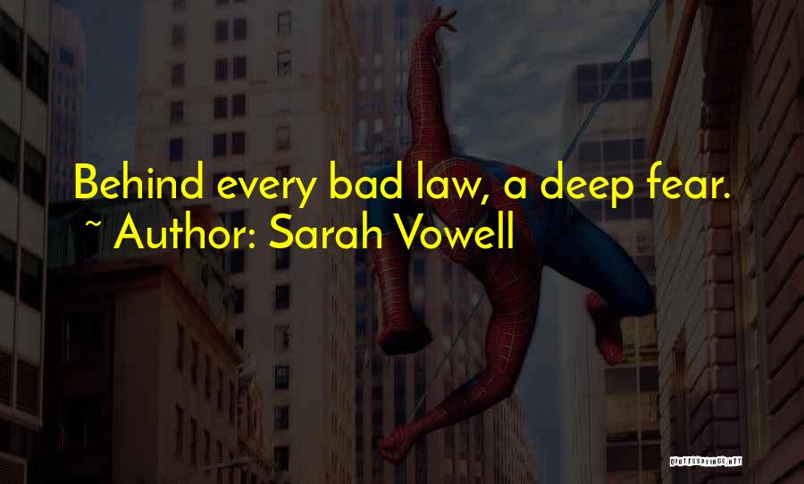 Sarah Vowell Quotes: Behind Every Bad Law, A Deep Fear.