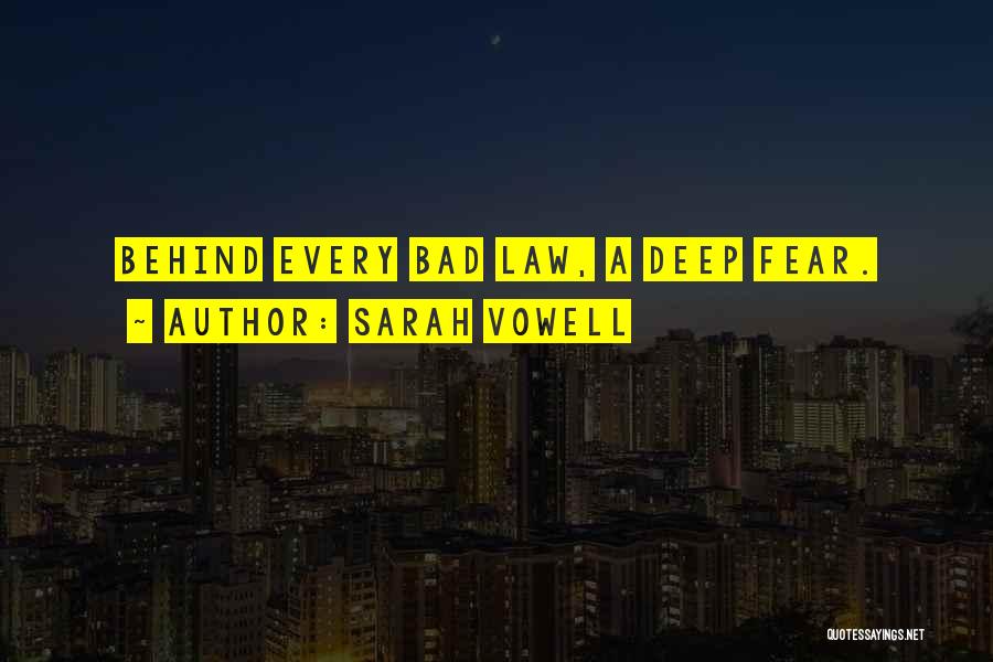 Sarah Vowell Quotes: Behind Every Bad Law, A Deep Fear.