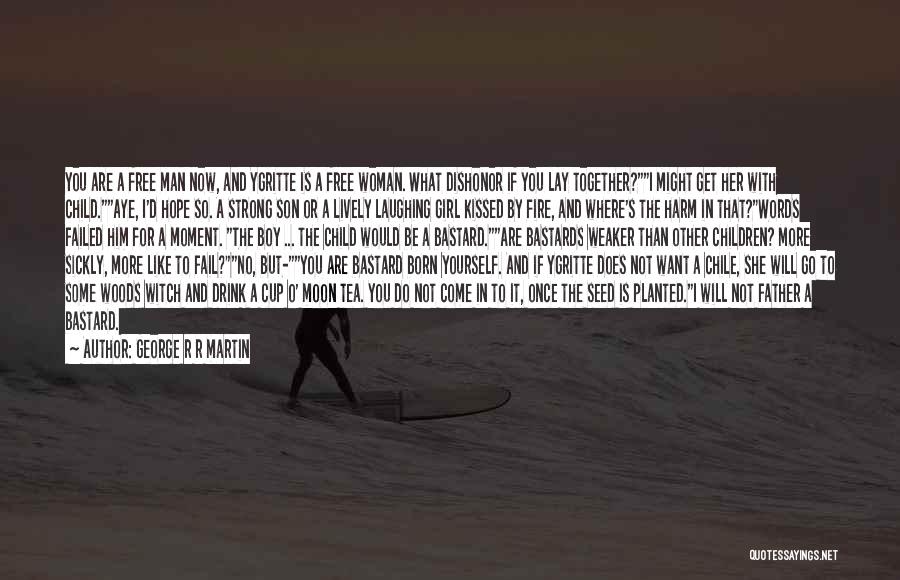 George R R Martin Quotes: You Are A Free Man Now, And Ygritte Is A Free Woman. What Dishonor If You Lay Together?i Might Get