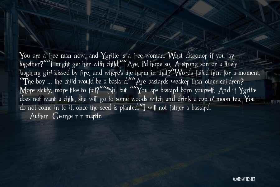 George R R Martin Quotes: You Are A Free Man Now, And Ygritte Is A Free Woman. What Dishonor If You Lay Together?i Might Get